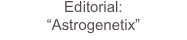 Editorial:
“Astrogenetix”