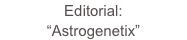 Editorial:
“Astrogenetix”