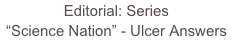 Editorial: Series
“Science Nation” - Ulcer Answers